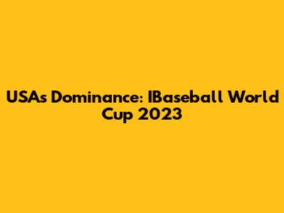USA's Dominance: IBaseball World Cup 2023