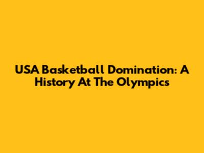 USA Basketball Domination: A History At The Olympics