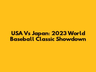 USA Vs Japan: 2023 World Baseball Classic Showdown