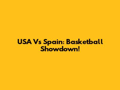 USA Vs Spain: Basketball Showdown!