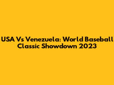 USA Vs Venezuela: World Baseball Classic Showdown 2023