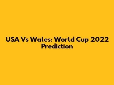 USA Vs Wales: World Cup 2022 Prediction