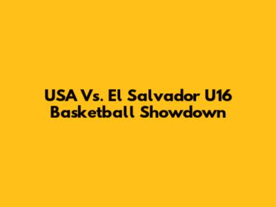 USA Vs. El Salvador U16 Basketball Showdown