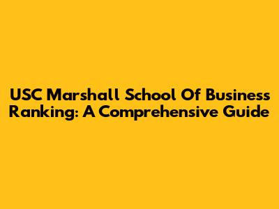 USC Marshall School Of Business Ranking: A Comprehensive Guide