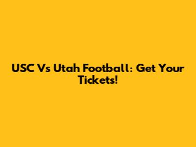 USC Vs Utah Football: Get Your Tickets!