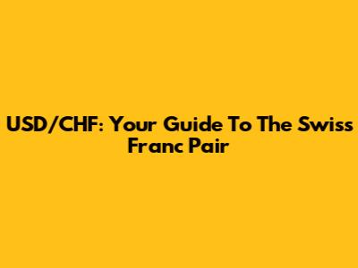 USD/CHF: Your Guide To The Swiss Franc Pair
