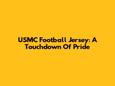 USMC Football Jersey: A Touchdown Of Pride