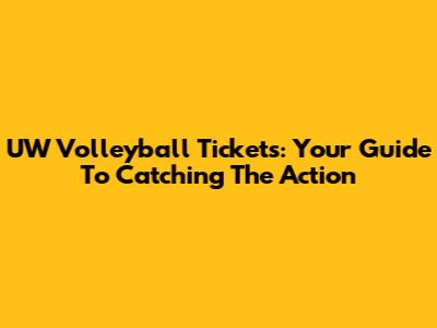 UW Volleyball Tickets: Your Guide To Catching The Action