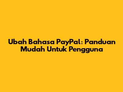 Ubah Bahasa PayPal: Panduan Mudah Untuk Pengguna