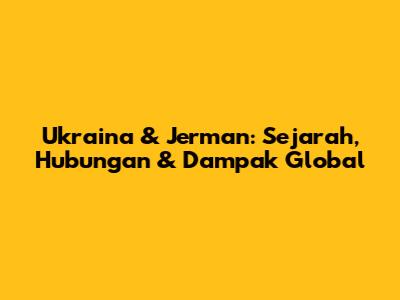 Ukraina & Jerman: Sejarah, Hubungan & Dampak Global