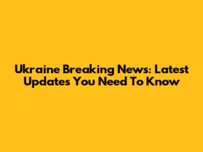 Ukraine Breaking News: Latest Updates You Need To Know