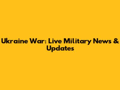 Ukraine War: Live Military News & Updates