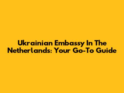 Ukrainian Embassy In The Netherlands: Your Go-To Guide