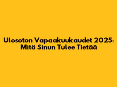 Ulosoton Vapaakuukaudet 2025: Mitä Sinun Tulee Tietää