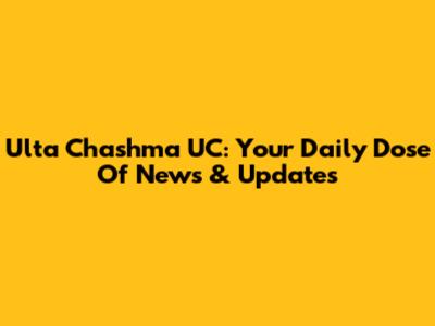 Ulta Chashma UC: Your Daily Dose Of News & Updates