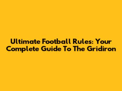 Ultimate Football Rules: Your Complete Guide To The Gridiron