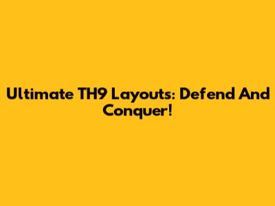 Ultimate TH9 Layouts: Defend And Conquer!
