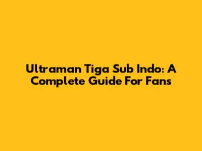 Ultraman Tiga Sub Indo: A Complete Guide For Fans