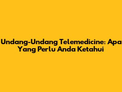 Undang-Undang Telemedicine: Apa Yang Perlu Anda Ketahui