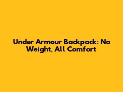 Under Armour Backpack: No Weight, All Comfort