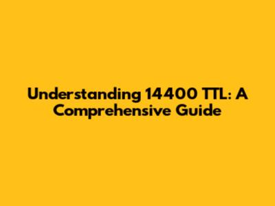 Understanding 14400 TTL: A Comprehensive Guide