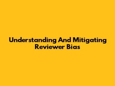 Understanding And Mitigating Reviewer Bias