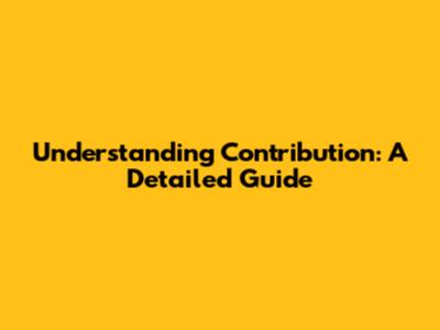 Understanding Contribution: A Detailed Guide