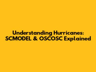 Understanding Hurricanes: SCMODEL & OSCOSC Explained