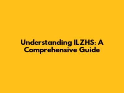 Understanding ILZHS: A Comprehensive Guide