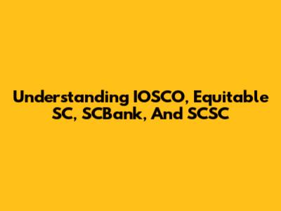 Understanding IOSCO, Equitable SC, SCBank, And SCSC