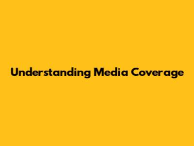 Understanding Media Coverage