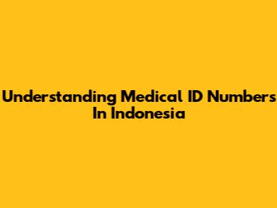 Understanding Medical ID Numbers In Indonesia