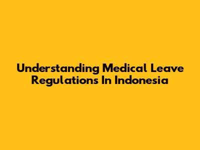 Understanding Medical Leave Regulations In Indonesia