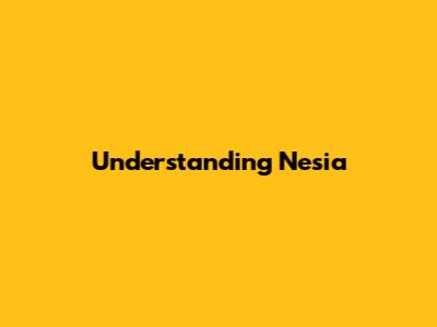 Understanding Nesia