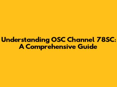 Understanding OSC Channel 78SC: A Comprehensive Guide