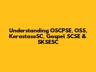 Understanding OSCPSE, OSS, KerastaseSC, Gospel SCSE & SKSESC