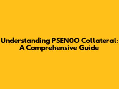 Understanding PSEN0O Collateral: A Comprehensive Guide