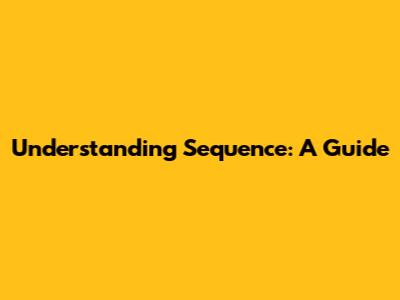 Understanding Sequence: A Guide