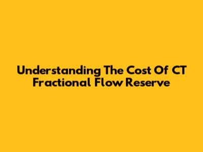 Understanding The Cost Of CT Fractional Flow Reserve