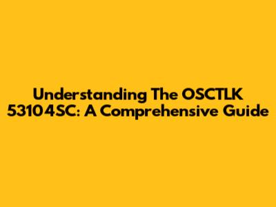 Understanding The OSCTLK 53104SC: A Comprehensive Guide