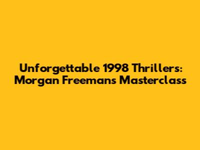 Unforgettable 1998 Thrillers: Morgan Freeman's Masterclass