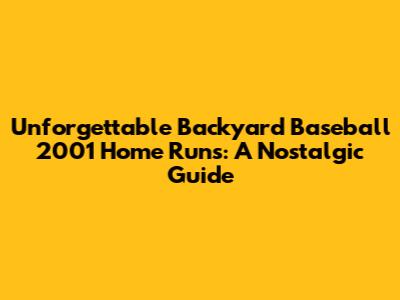 Unforgettable Backyard Baseball 2001 Home Runs: A Nostalgic Guide