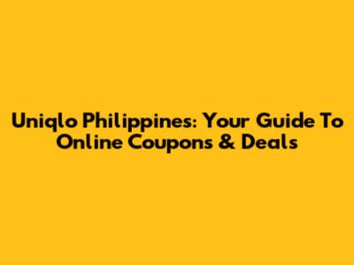 Uniqlo Philippines: Your Guide To Online Coupons & Deals