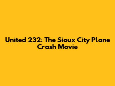 United 232: The Sioux City Plane Crash Movie