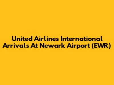 United Airlines International Arrivals At Newark Airport (EWR)