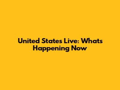 United States Live: What's Happening Now