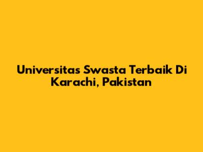 Universitas Swasta Terbaik Di Karachi, Pakistan
