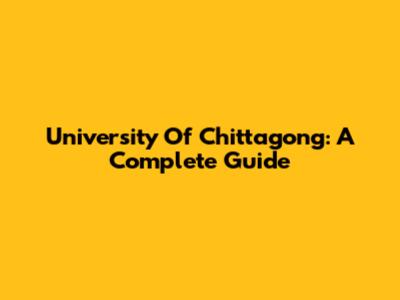 University Of Chittagong: A Complete Guide