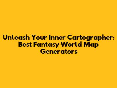 Unleash Your Inner Cartographer: Best Fantasy World Map Generators