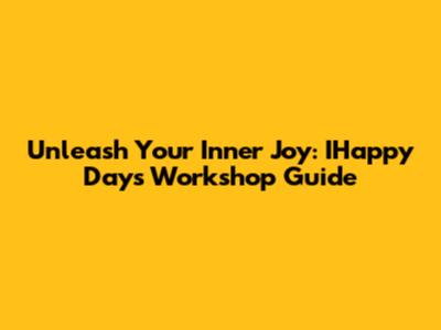 Unleash Your Inner Joy: IHappy Days Workshop Guide